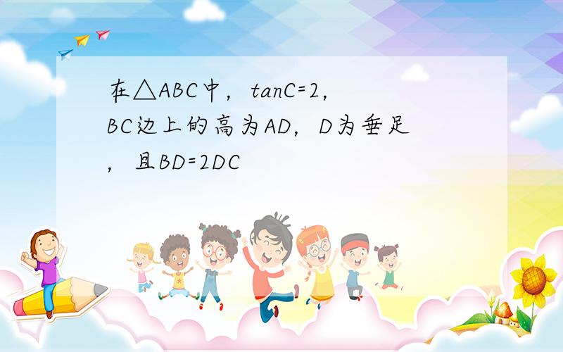 在△ABC中，tanC=2，BC边上的高为AD，D为垂足，且BD=2DC