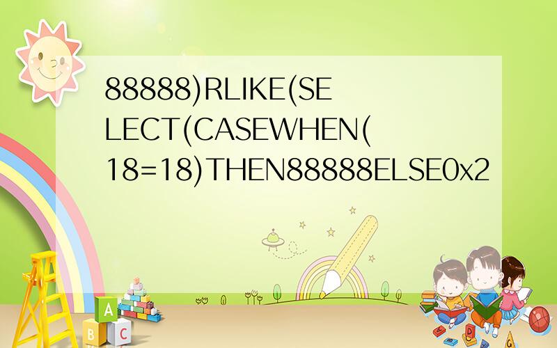 88888)RLIKE(SELECT(CASEWHEN(18=18)THEN88888ELSE0x2