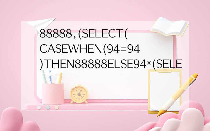 88888,(SELECT(CASEWHEN(94=94)THEN88888ELSE94*(SELE