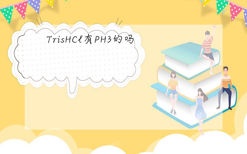 TrisHCl有PH3的吗