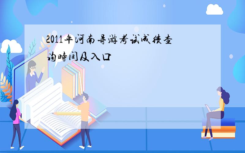 2011年河南导游考试成绩查询时间及入口