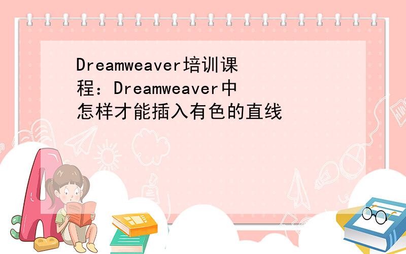 Dreamweaver培训课程：Dreamweaver中怎样才能插入有色的直线