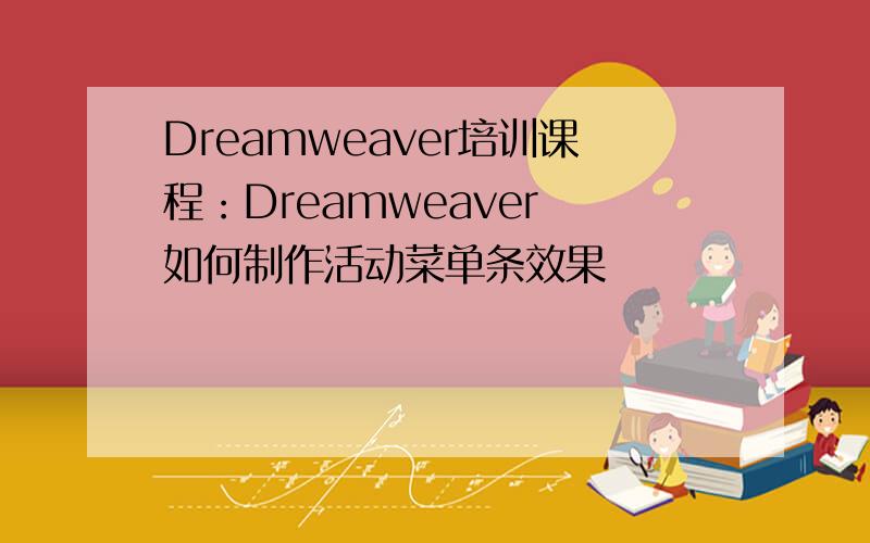 Dreamweaver培训课程：Dreamweaver 如何制作活动菜单条效果