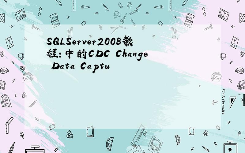 SQLServer2008教程：中的CDC Change Data Captu