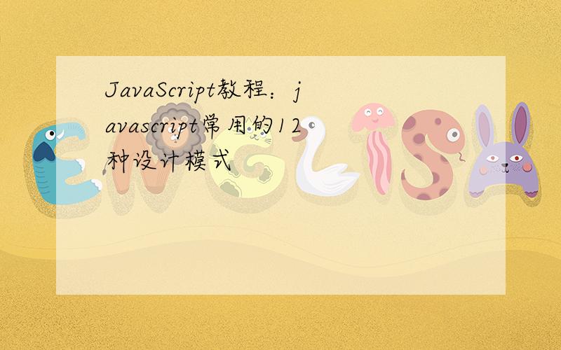 JavaScript教程：javascript常用的12种设计模式