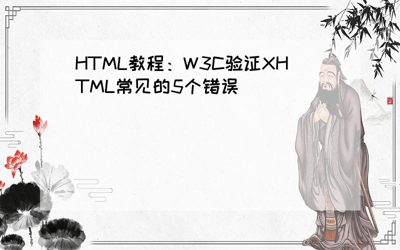 HTML教程：W3C验证XHTML常见的5个错误