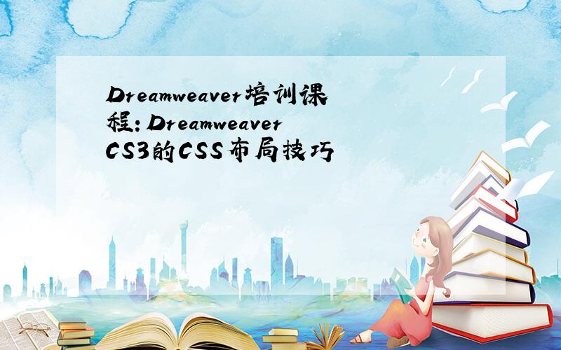 Dreamweaver培训课程：Dreamweaver CS3的CSS布局技巧