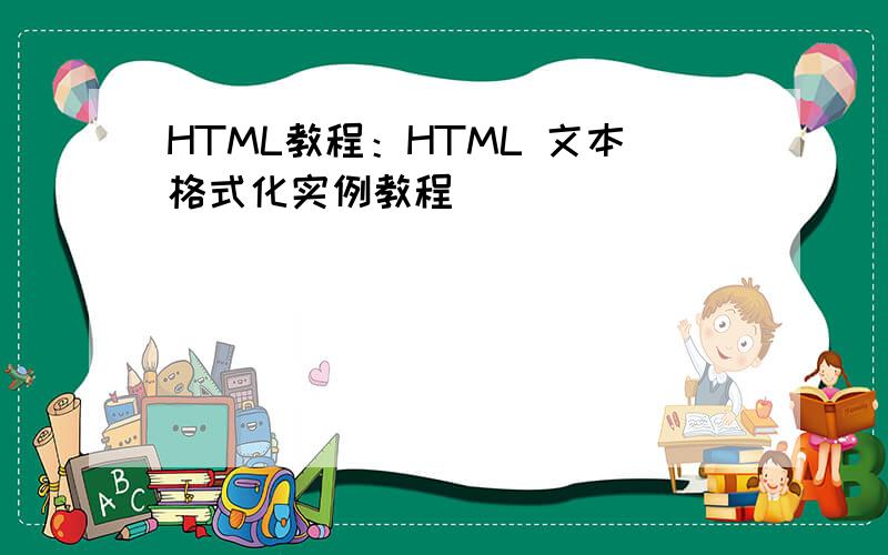 HTML教程：HTML 文本格式化实例教程