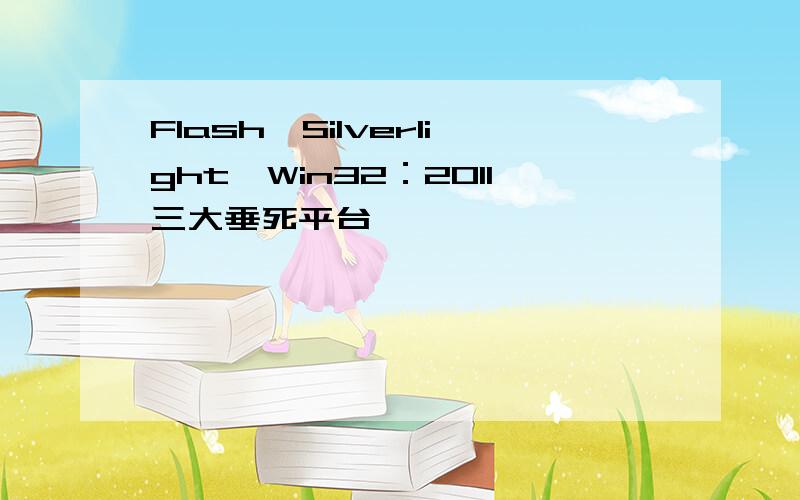 Flash,Silverlight,Win32：2011三大垂死平台