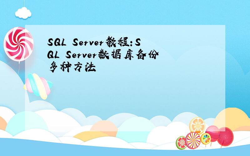 SQL Server教程:SQL Server数据库备份多种方法
