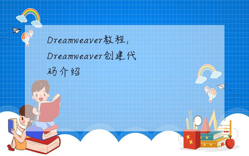 Dreamweaver教程：Dreamweaver创建代码介绍