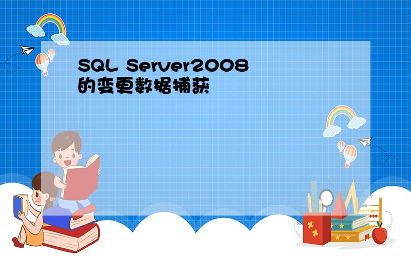 SQL Server2008的变更数据捕获