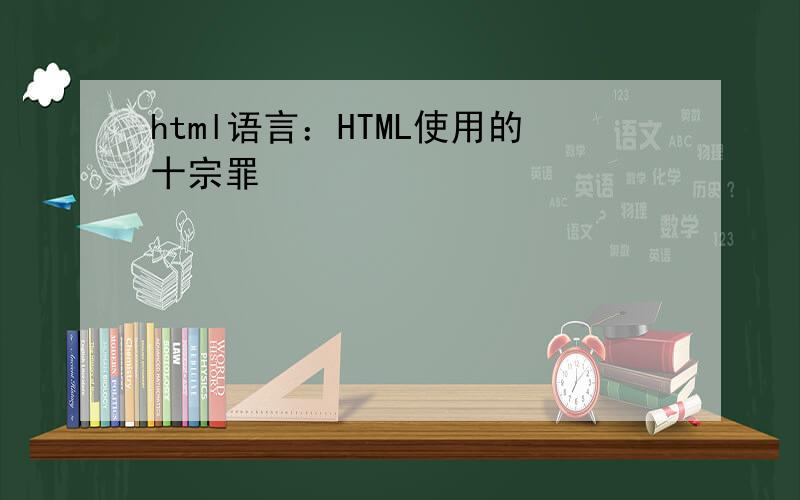 html语言：HTML使用的十宗罪