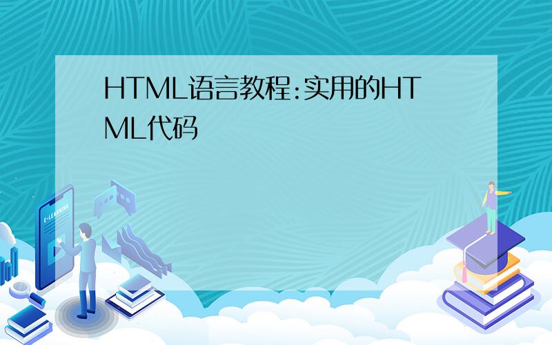 HTML语言教程:实用的HTML代码