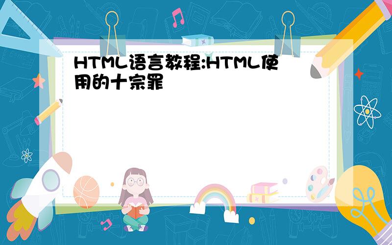 HTML语言教程:HTML使用的十宗罪