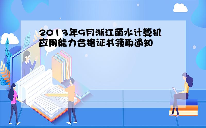 2013年9月浙江丽水计算机应用能力合格证书领取通知