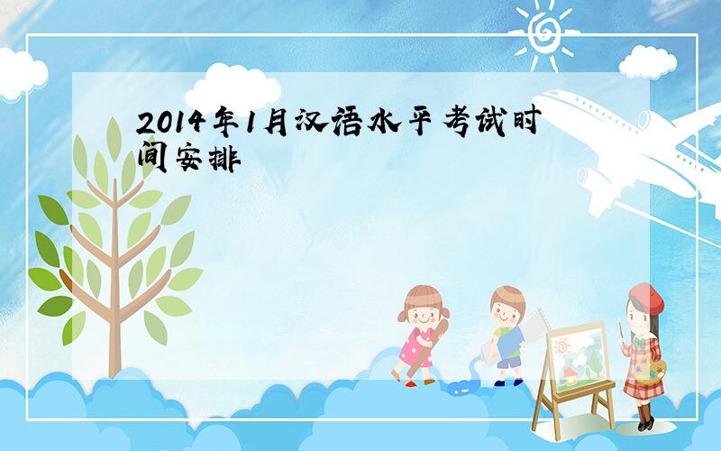 2014年1月汉语水平考试时间安排