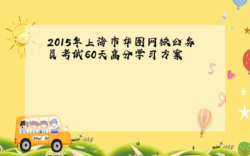 2015年上海市华图网校公务员考试60天高分学习方案