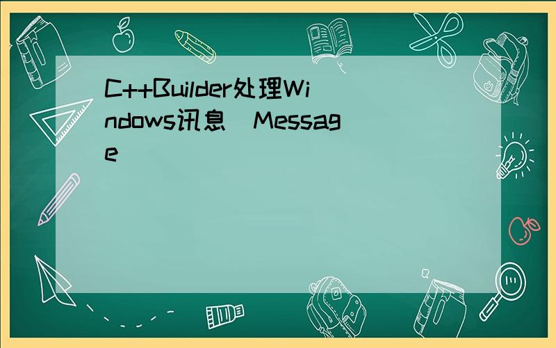 C++Builder处理Windows讯息（Message）