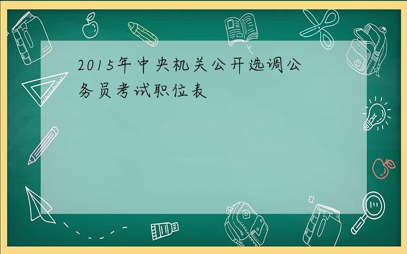 2015年中央机关公开选调公务员考试职位表