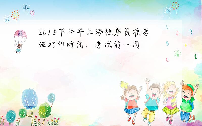 2015下半年上海程序员准考证打印时间：考试前一周