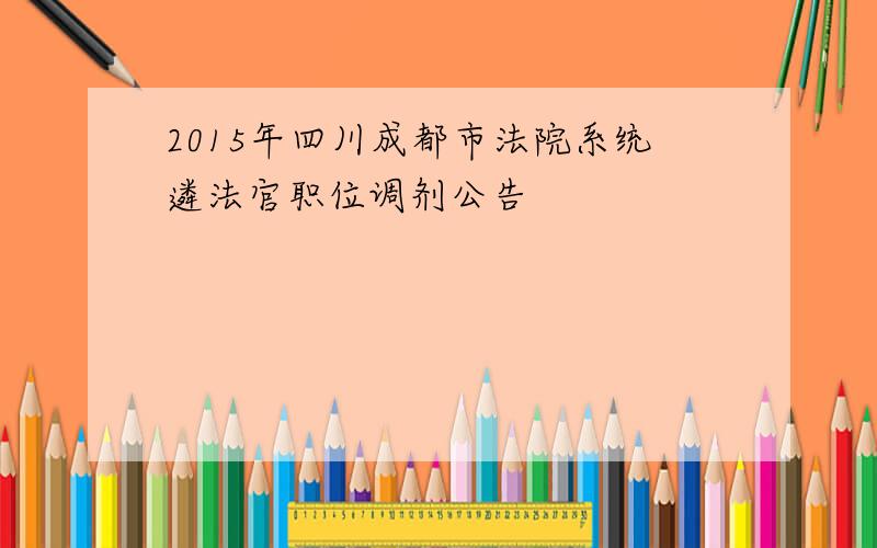 2015年四川成都市法院系统遴法官职位调剂公告