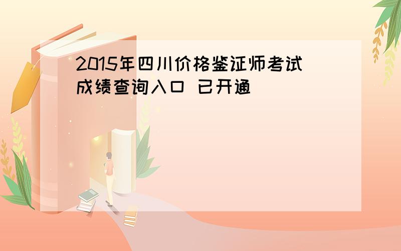 2015年四川价格鉴证师考试成绩查询入口 已开通