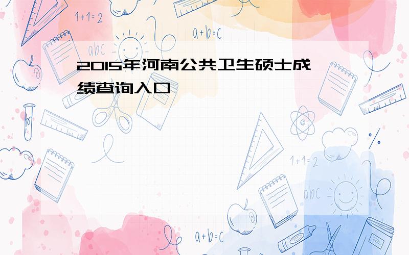 2015年河南公共卫生硕士成绩查询入口