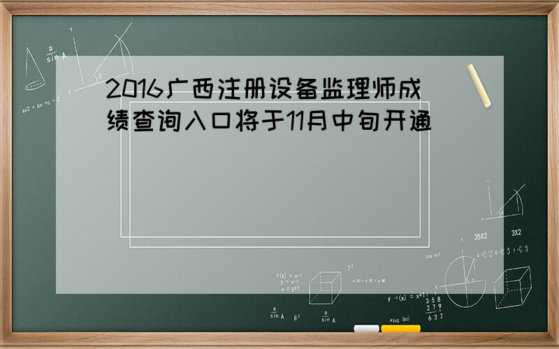 2016广西注册设备监理师成绩查询入口将于11月中旬开通