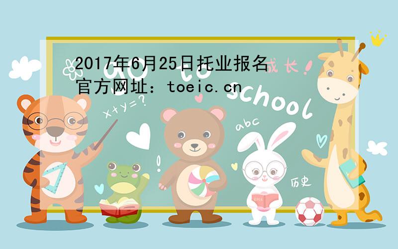 2017年6月25日托业报名官方网址：toeic.cn