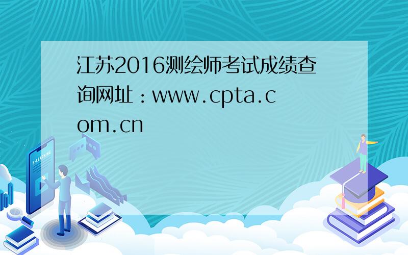 江苏2016测绘师考试成绩查询网址：www.cpta.com.cn