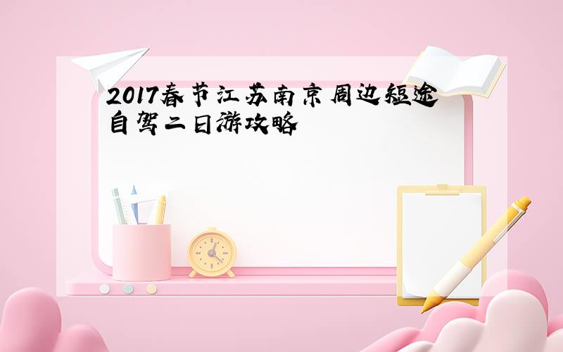 2017春节江苏南京周边短途自驾二日游攻略