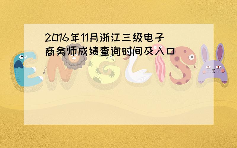 2016年11月浙江三级电子商务师成绩查询时间及入口