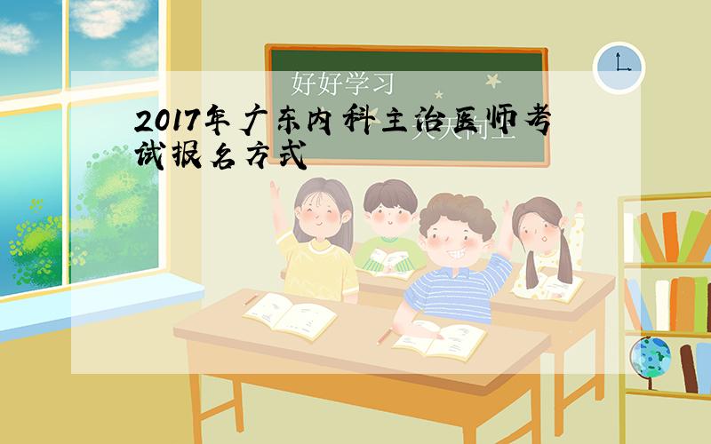 2017年广东内科主治医师考试报名方式