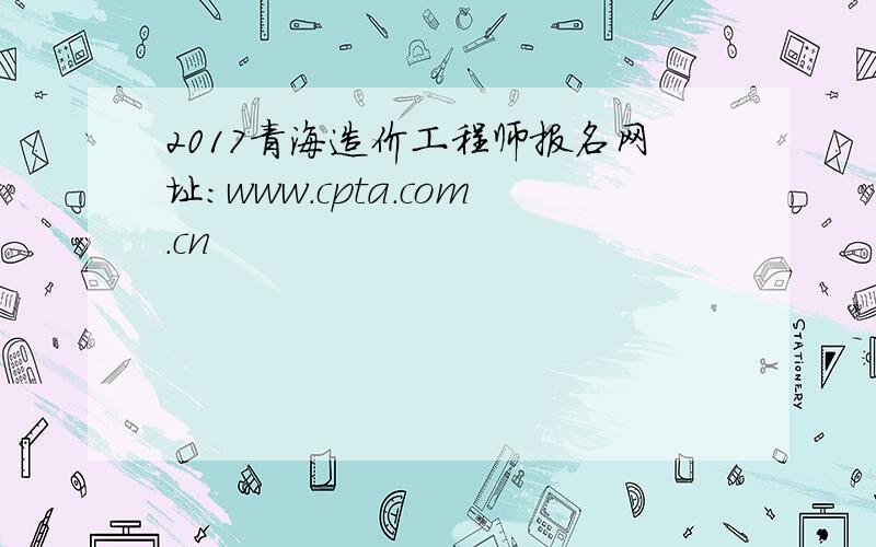 2017青海造价工程师报名网址：www.cpta.com.cn