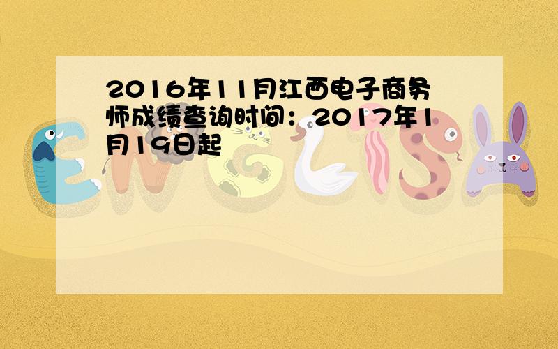 2016年11月江西电子商务师成绩查询时间：2017年1月19日起