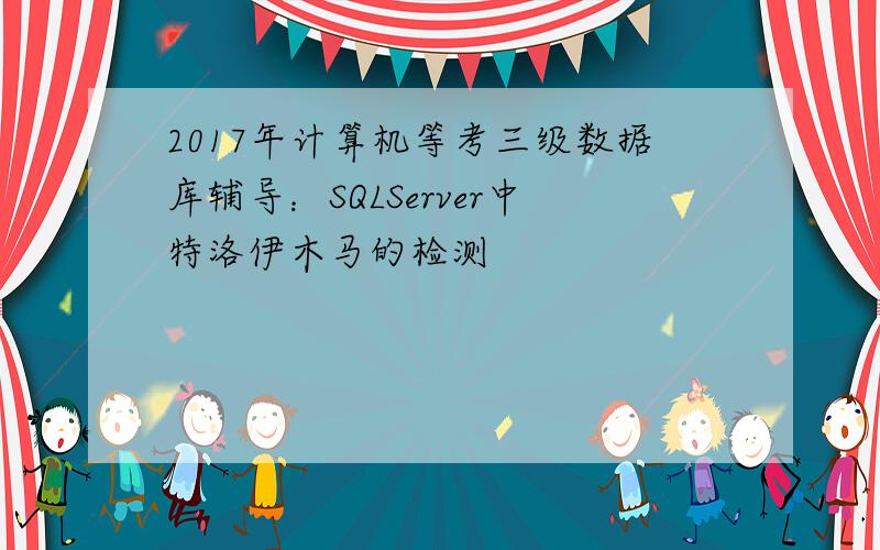 2017年计算机等考三级数据库辅导：SQLServer中特洛伊木马的检测