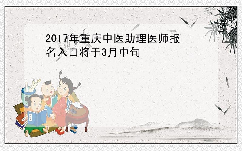 2017年重庆中医助理医师报名入口将于3月中旬