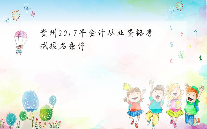 贵州2017年会计从业资格考试报名条件