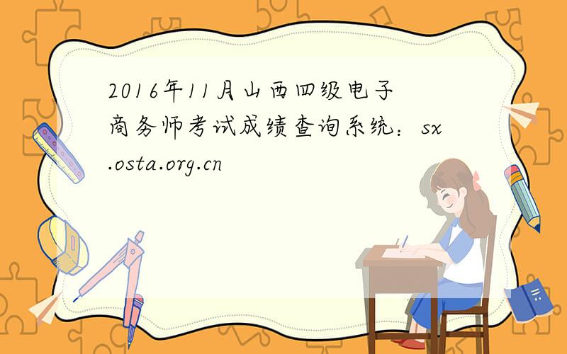 2016年11月山西四级电子商务师考试成绩查询系统：sx.osta.org.cn