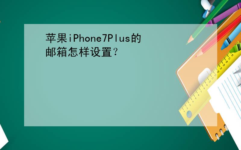 苹果iPhone7Plus的邮箱怎样设置？