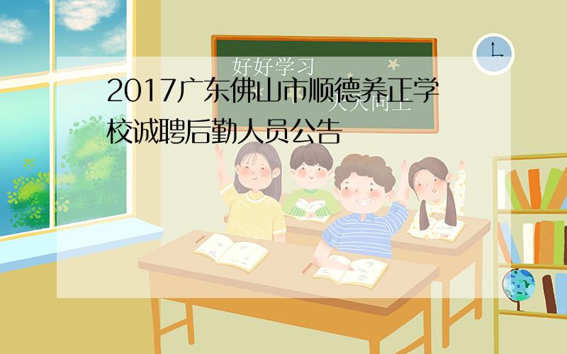 2017广东佛山市顺德养正学校诚聘后勤人员公告
