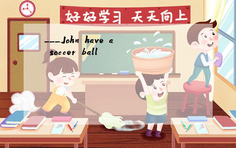 ___John have a soccer ball