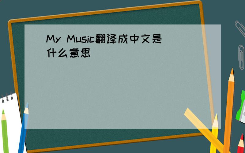 My Music翻译成中文是什么意思