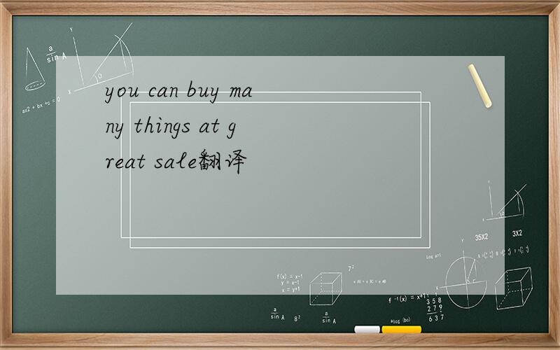 you can buy many things at great sale翻译