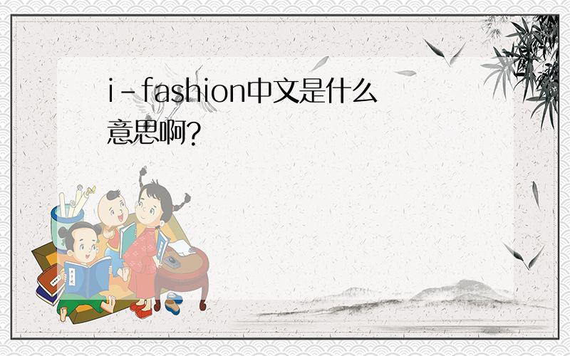 i-fashion中文是什么意思啊?