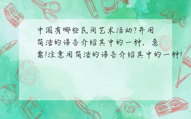 中国有哪些民间艺术活动?并用简洁的语言介绍其中的一种．急需!注意用简洁的语言介绍其中的一种!
