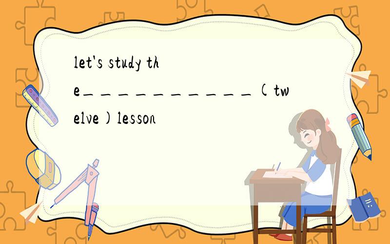 let's study the__________(twelve)lesson