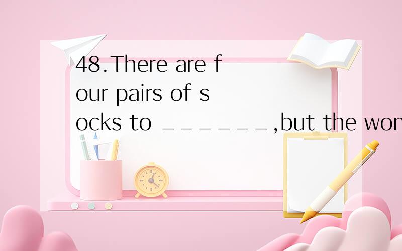 48.There are four pairs of socks to ______,but the woman doesn’t know ______ to buy.A.choose from; which B.choose from; what C.choose; which D.choose ;what我的想法和大家一样，为什么？