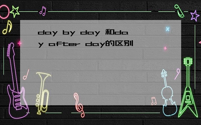 day by day 和day after day的区别